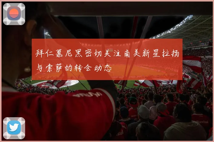 拜仁慕尼黑密切关注南美新星拉扬与索萨的转会动态