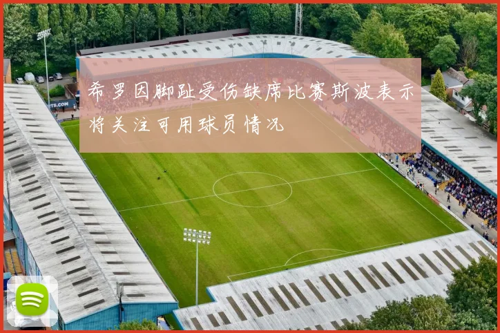 希罗因脚趾受伤缺席比赛斯波表示将关注可用球员情况