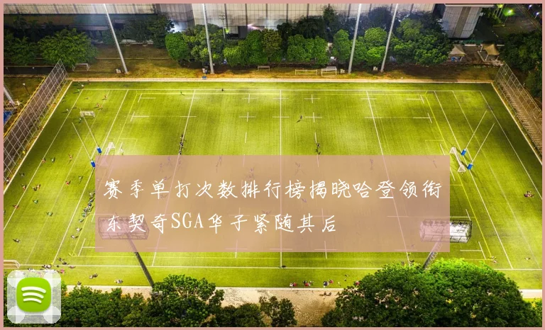 赛季单打次数排行榜揭晓哈登领衔东契奇SGA华子紧随其后