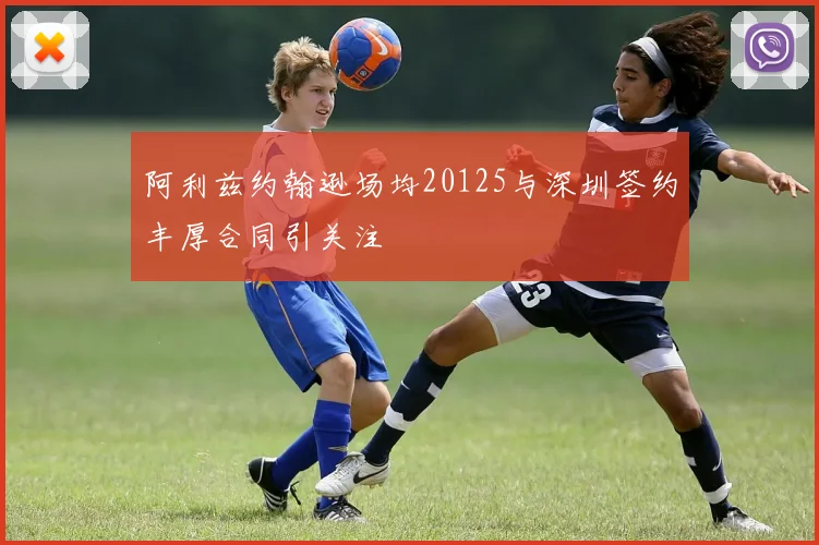 阿利兹约翰逊场均20125与深圳签约丰厚合同引关注